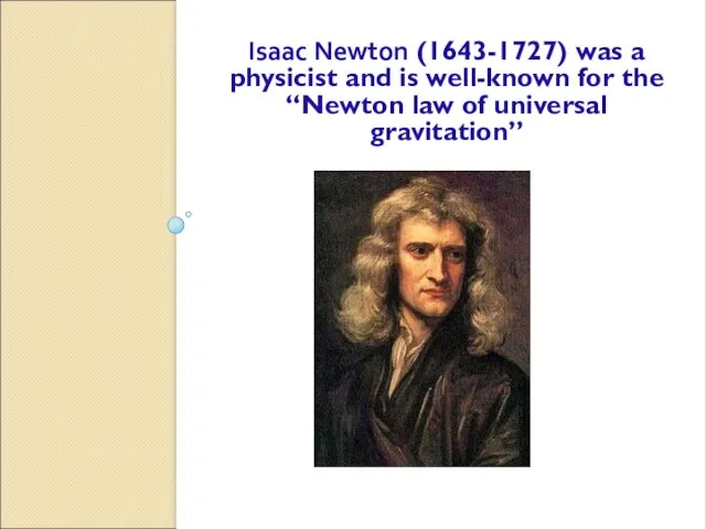 Isaac Newton (1643-1727) was a physicist and is well-known for the “Newton law of universal gravitation”