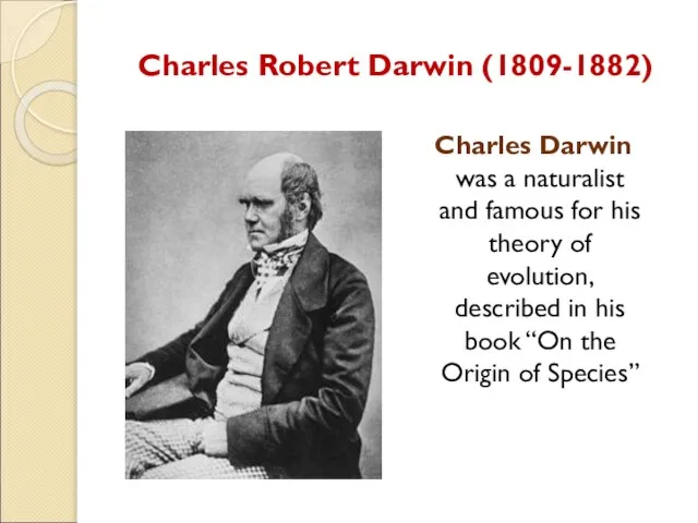 Charles Robert Darwin (1809-1882) Charles Darwin was a naturalist and famous for