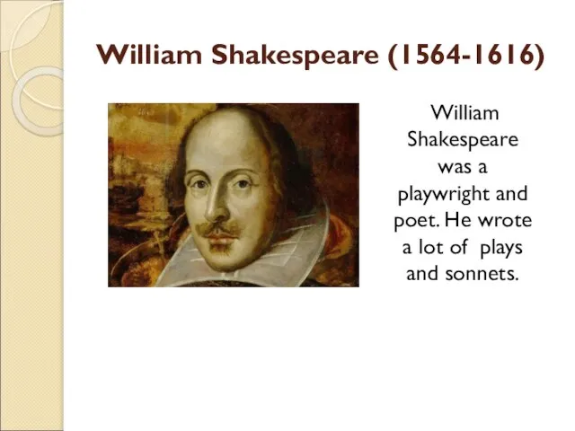 William Shakespeare (1564-1616) William Shakespeare was a playwright and poet. He wrote