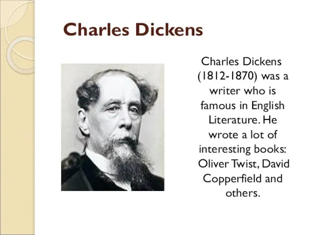 Charles Dickens Charles Dickens (1812-1870) was a writer who is famous in