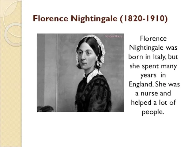 Florence Nightingale (1820-1910) Florence Nightingale was born in Italy, but she spent