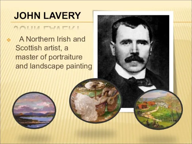 A Northern Irish and Scottish artist, a master of portraiture and landscape painting JOHN LAVERY