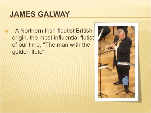 JAMES GALWAY A Northern Irish flautist British origin, the most influential flutist