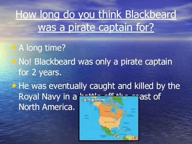 How long do you think Blackbeard was a pirate captain for? A