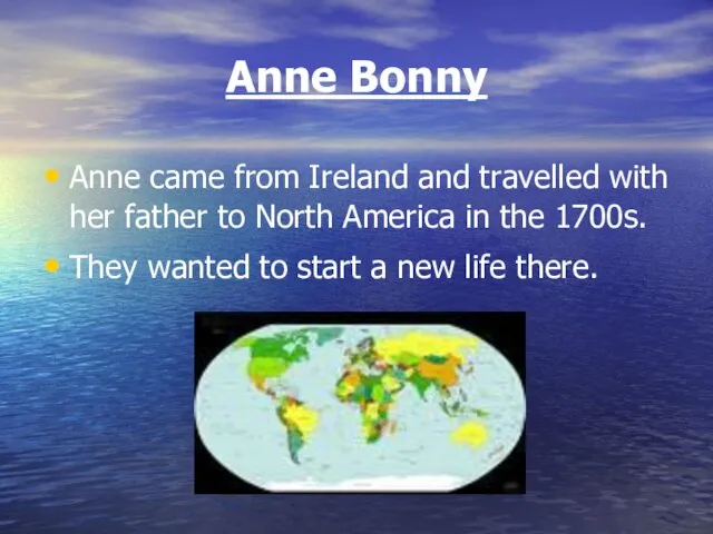 Anne Bonny Anne came from Ireland and travelled with her father to