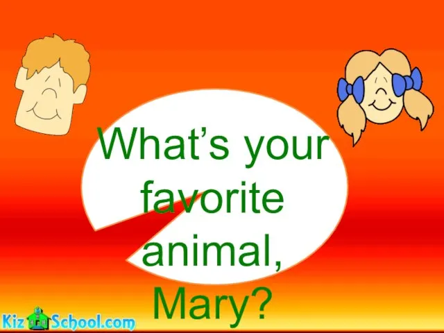 What’s your favorite animal, Mary?