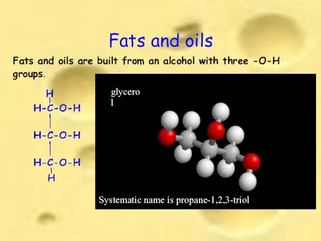 Fats and oils glycerol Systematic name is propane-1,2,3-triol Fats and oils are
