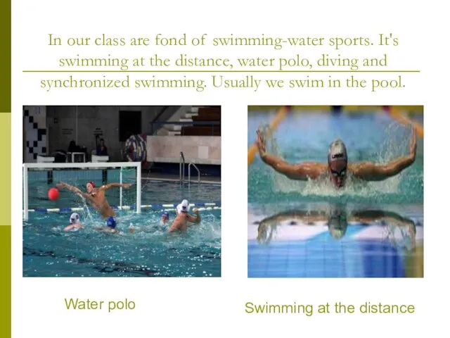In our class are fond of swimming-water sports. It's swimming at the