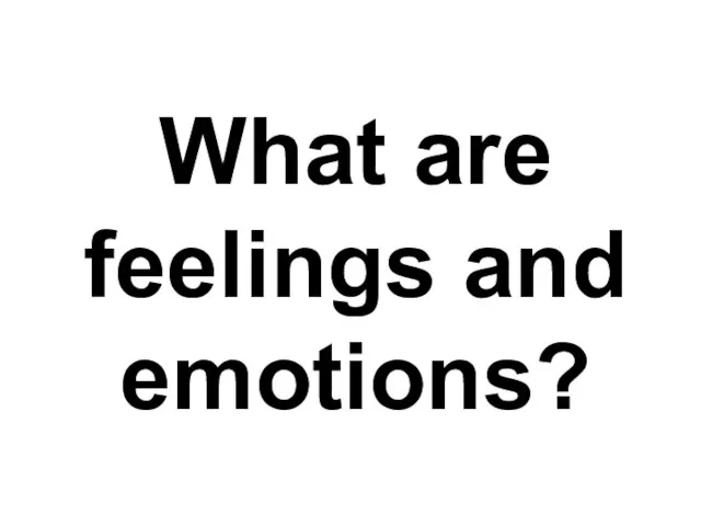 What are feelings and emotions?
