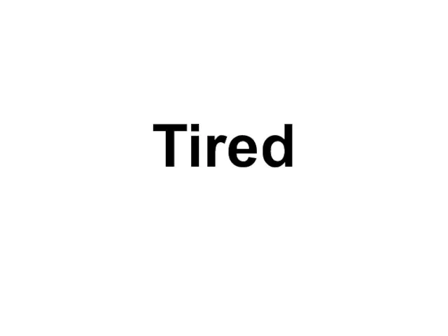 Tired