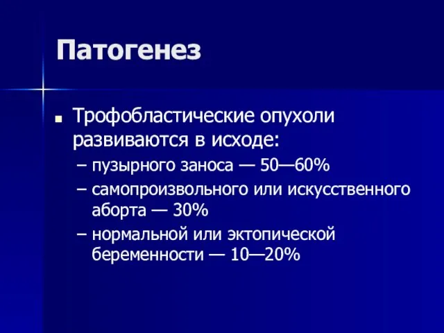 Патогенез Трофобластические опухоли развиваются в исходе: пузырного заноса — 50—60% самопроизвольного или