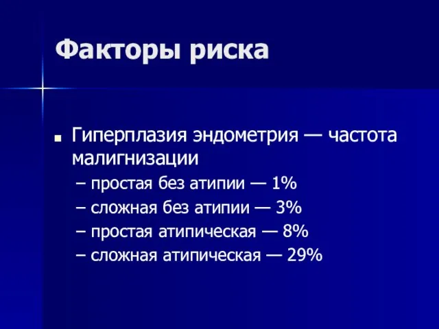 Факторы риска Гиперплазия эндометрия — частота малигнизации простая без атипии — 1%