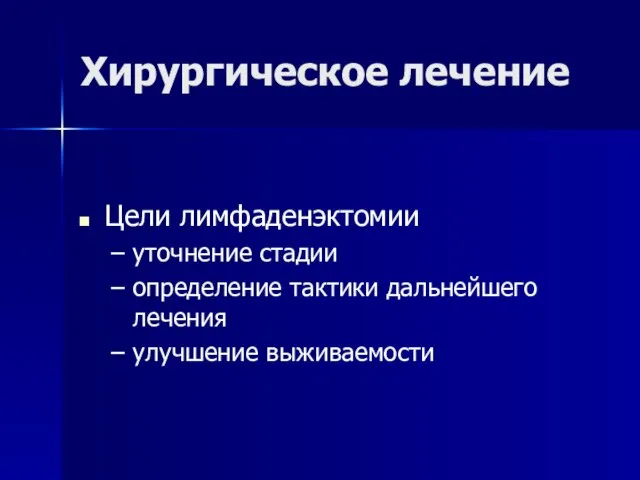 Хирургическое лечение Цели лимфаденэктомии уточнение стадии определение тактики дальнейшего лечения улучшение выживаемости