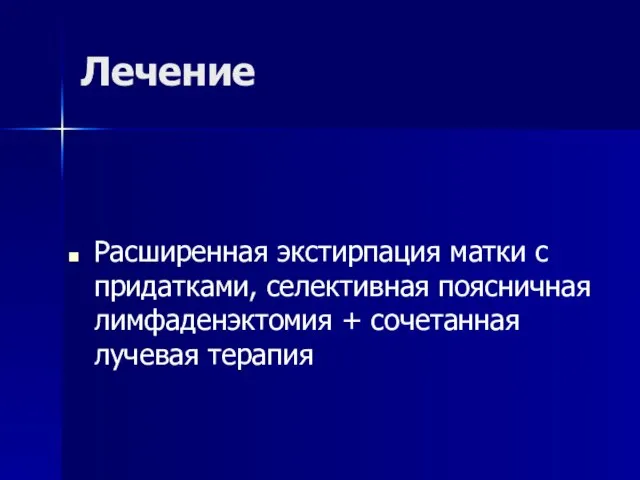 Лечение Расширенная экстирпация матки с придатками, селективная поясничная лимфаденэктомия + сочетанная лучевая терапия