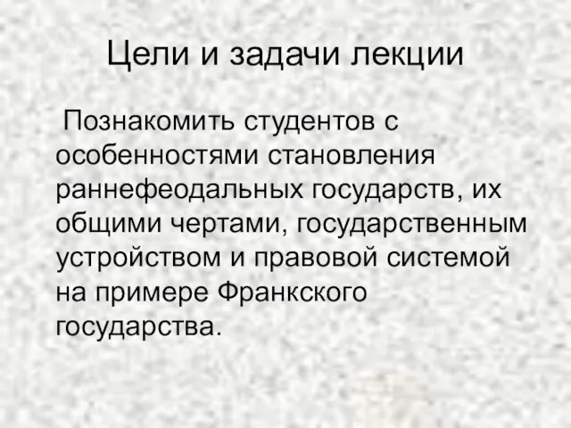 Цели и задачи лекции Познакомить студентов с особенностями становления раннефеодальных государств, их