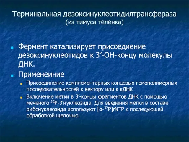 Терминальная дезоксинуклеотидилтрансфераза (из тимуса теленка) Фермент катализирует присоедиение дезоксинуклеотидов к 3’-ОН-концу молекулы