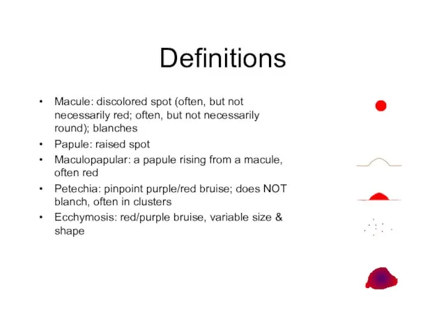 Macule: discolored spot (often, but not necessarily red; often, but not necessarily