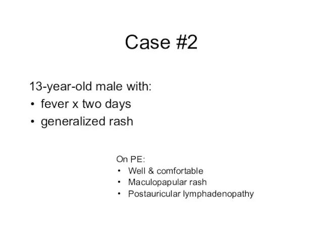 Case #2 13-year-old male with: fever x two days generalized rash On
