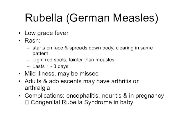 Rubella (German Measles) Low grade fever Rash: starts on face & spreads
