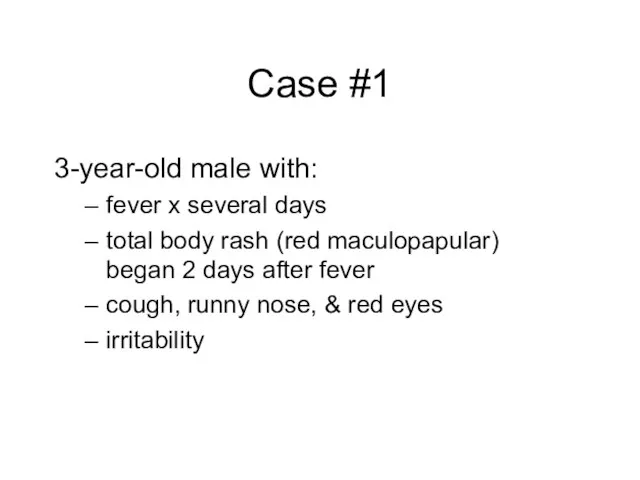 Case #1 3-year-old male with: fever x several days total body rash