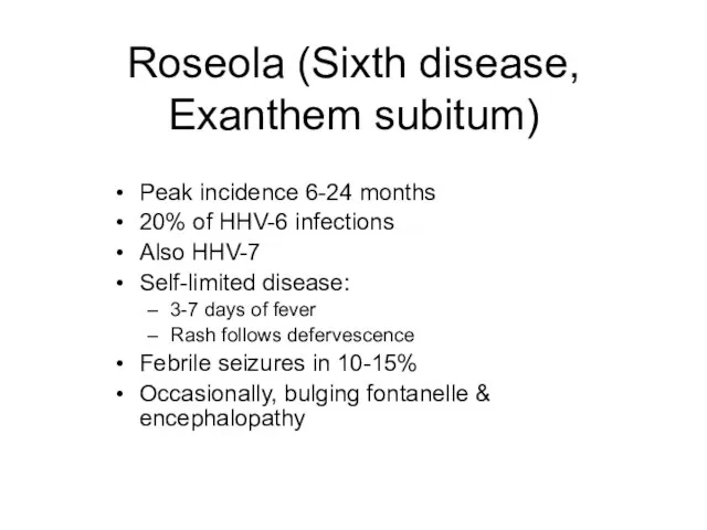 Roseola (Sixth disease, Exanthem subitum) Peak incidence 6-24 months 20% of HHV-6