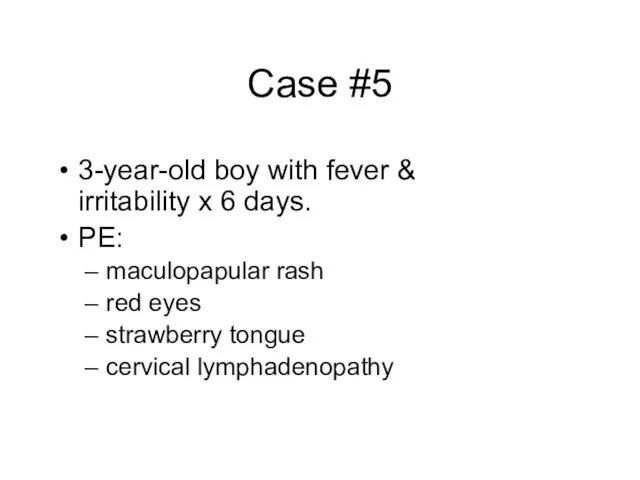 Case #5 3-year-old boy with fever & irritability x 6 days. PE: