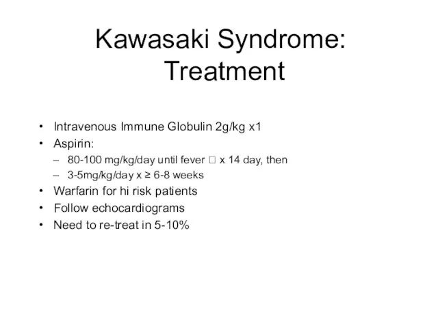 Kawasaki Syndrome: Treatment Intravenous Immune Globulin 2g/kg x1 Aspirin: 80-100 mg/kg/day until