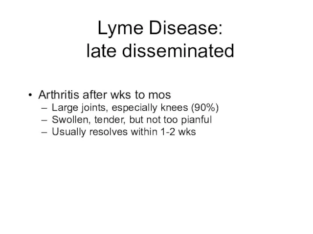 Lyme Disease: late disseminated Arthritis after wks to mos Large joints, especially