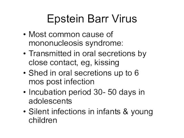 Epstein Barr Virus Most common cause of mononucleosis syndrome: Transmitted in oral