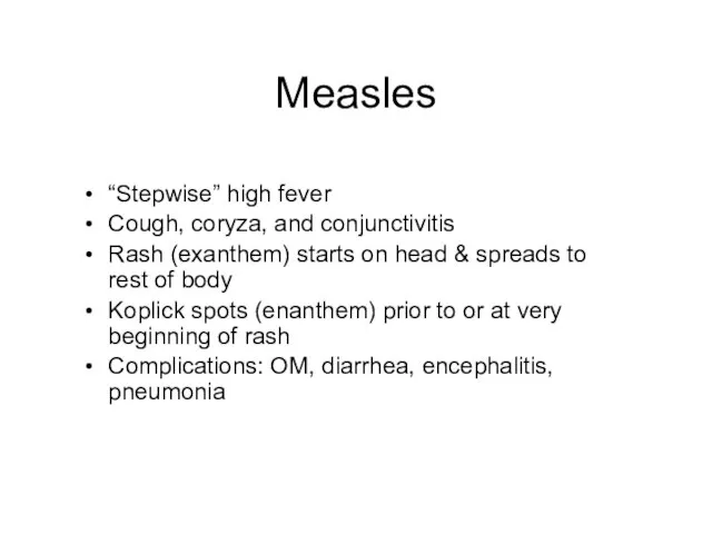 Measles “Stepwise” high fever Cough, coryza, and conjunctivitis Rash (exanthem) starts on