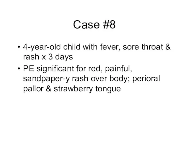 Case #8 4-year-old child with fever, sore throat & rash x 3