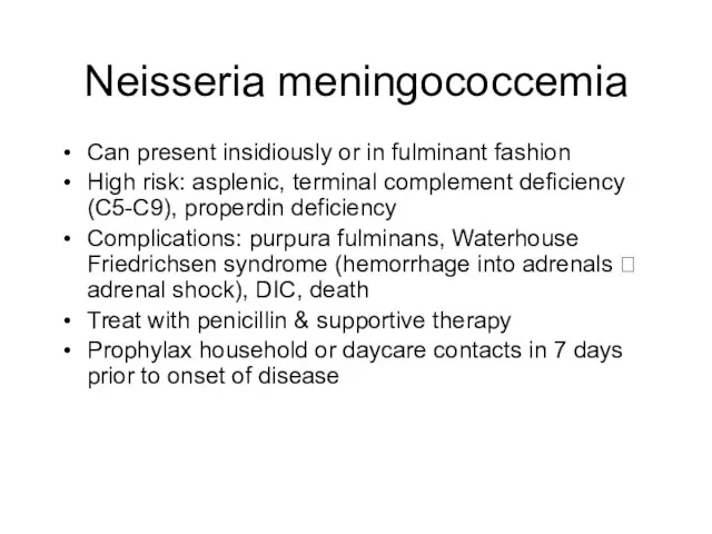 Neisseria meningococcemia Can present insidiously or in fulminant fashion High risk: asplenic,