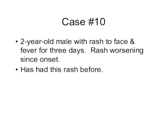 Case #10 2-year-old male with rash to face & fever for three