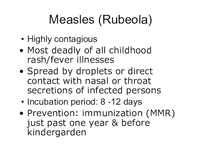 Measles (Rubeola) Highly contagious Most deadly of all childhood rash/fever illnesses Spread