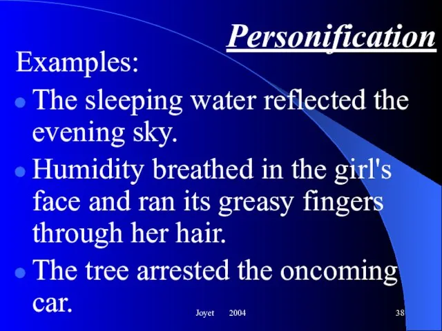 Joyet 2004 Personification Examples: The sleeping water reflected the evening sky. Humidity
