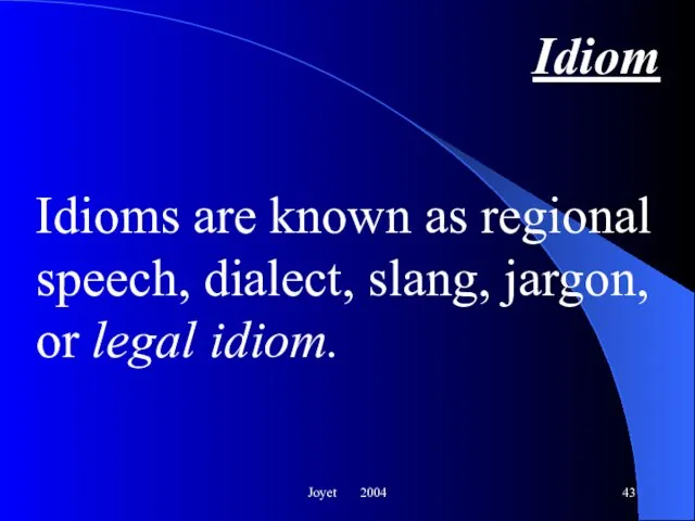 Joyet 2004 Idiom Idioms are known as regional speech, dialect, slang, jargon, or legal idiom.