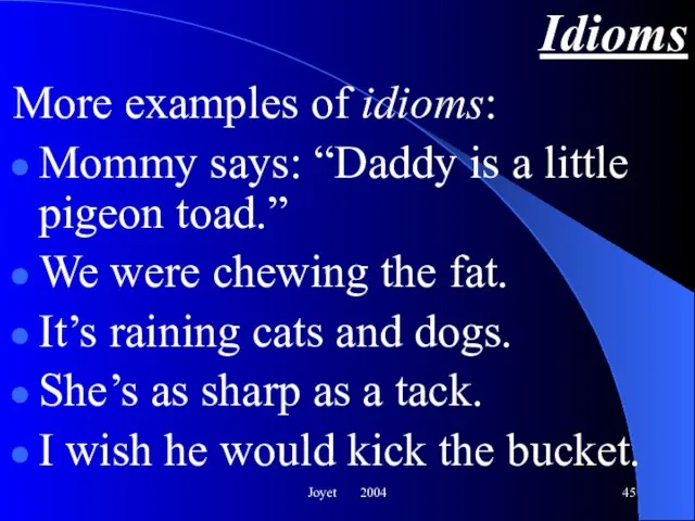 Joyet 2004 Idioms More examples of idioms: Mommy says: “Daddy is a