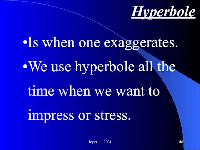 Joyet 2004 Hyperbole Is when one exaggerates. We use hyperbole all the