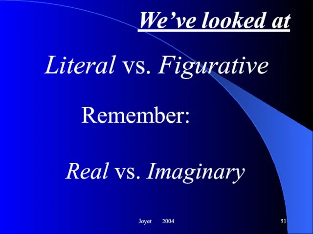 Joyet 2004 We’ve looked at Literal vs. Figurative Remember: Real vs. Imaginary