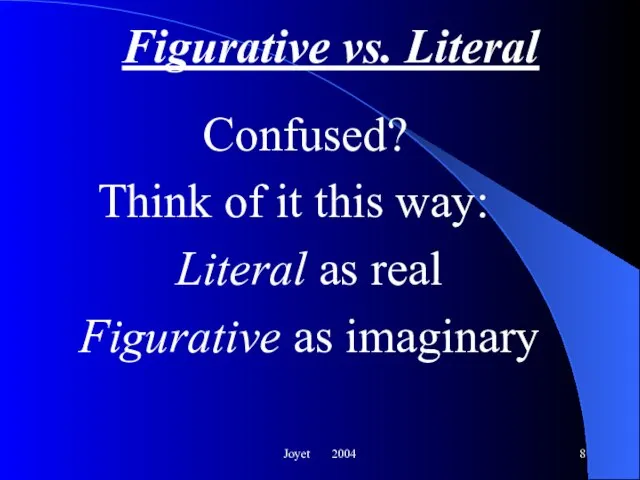 Joyet 2004 Figurative vs. Literal Confused? Think of it this way: Literal