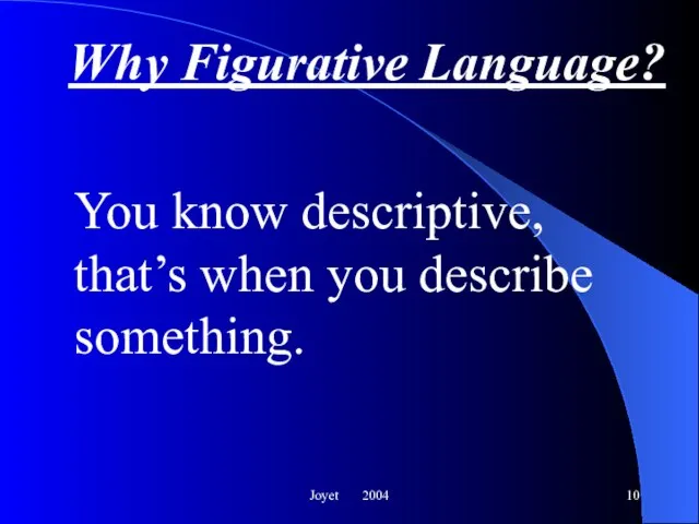 Joyet 2004 Why Figurative Language? You know descriptive, that’s when you describe something.