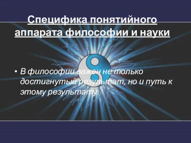 Специфика понятийного аппарата философии и науки В философии важен не только достигнутый