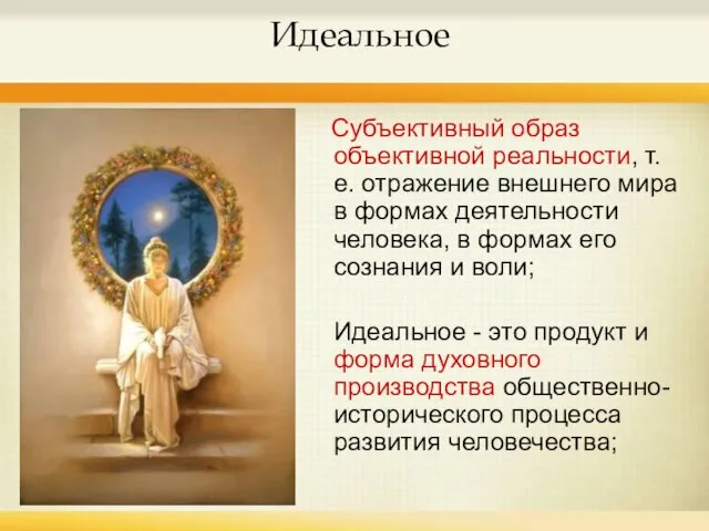 Идеальное Субъективный образ объективной реальности, т. е. отражение внешнего мира в формах