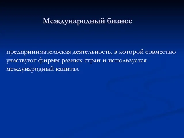 Международный бизнес предпринимательская деятельность, в которой совместно участвуют фирмы разных стран и используется международный капитал