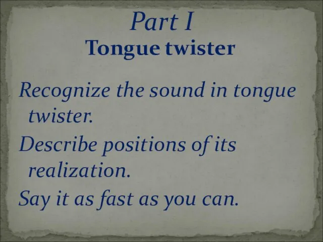 Tongue twister Recognize the sound in tongue twister. Describe positions of its