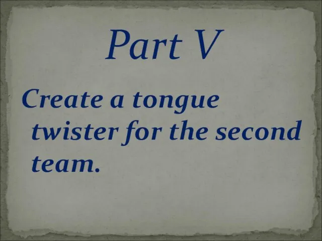 Create a tongue twister for the second team. Part V