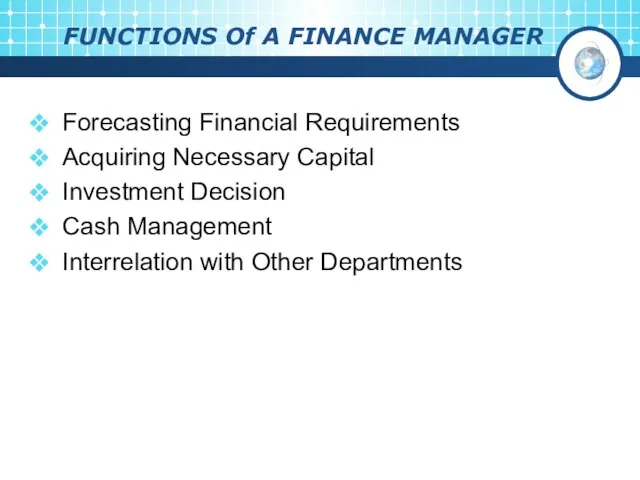 FUNCTIONS Of A FINANCE MANAGER Forecasting Financial Requirements Acquiring Necessary Capital Investment