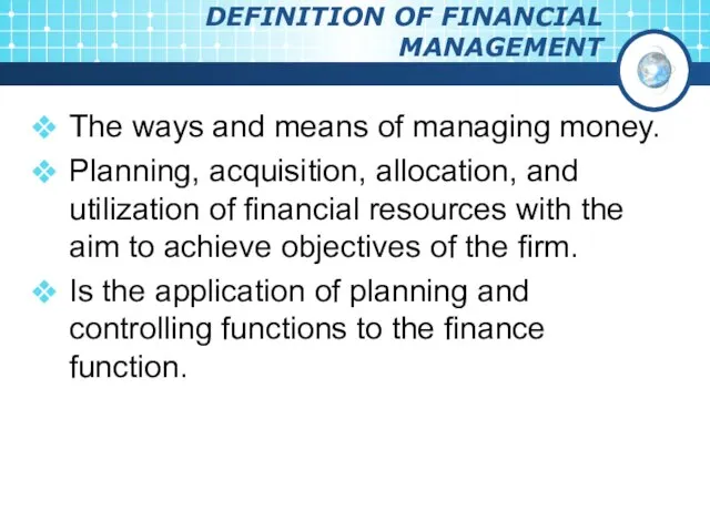 DEFINITION OF FINANCIAL MANAGEMENT The ways and means of managing money. Planning,