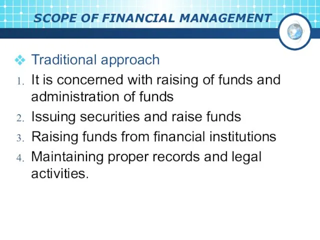 SCOPE OF FINANCIAL MANAGEMENT Traditional approach It is concerned with raising of