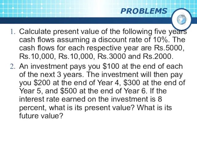 PROBLEMS Calculate present value of the following five years cash flows assuming